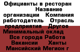 Официанты в ресторан "Peter'S › Название организации ­ Компания-работодатель › Отрасль предприятия ­ Другое › Минимальный оклад ­ 1 - Все города Работа » Вакансии   . Ханты-Мансийский,Мегион г.